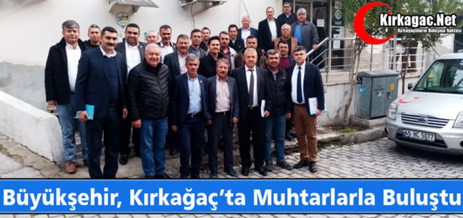 BÜYÜKŞEHİR, KIRKAĞAÇ'TA MUHTARLARLA BULUŞTU