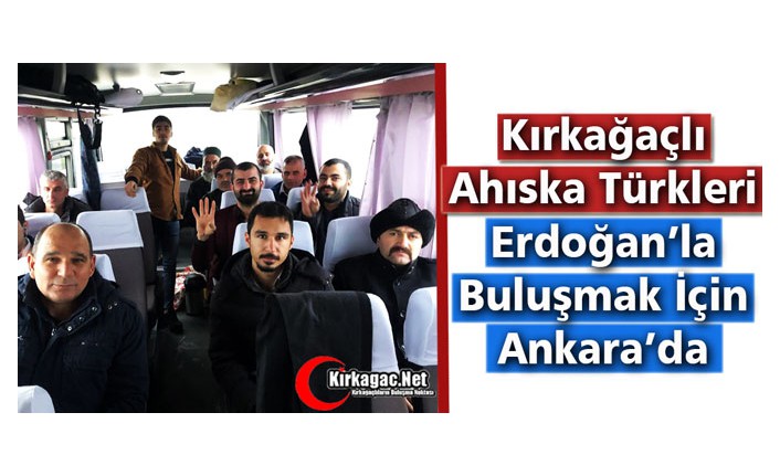 KIRKAĞAÇLI AHISKA TÜRKLERİ ERDOĞAN’LA BULUŞMAK İÇİN ANKARA’DA