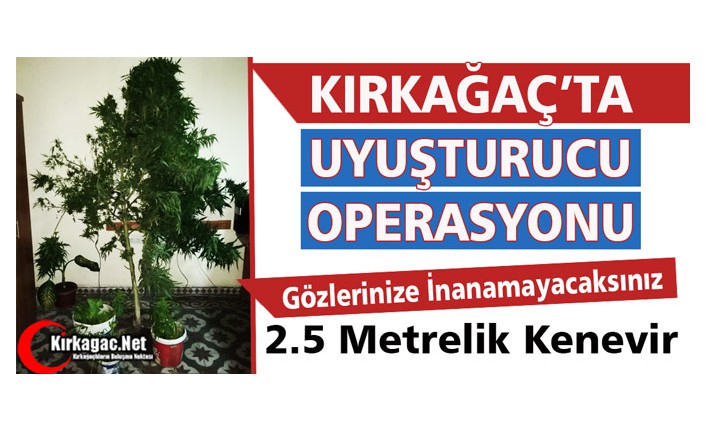 KIRKAĞAÇ’TA UYUŞTURUCU OPERASYONU