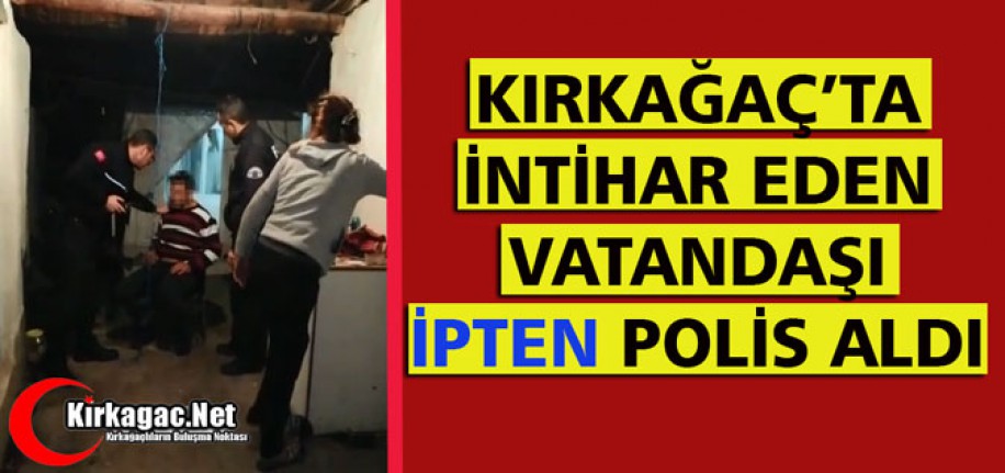 KIRKAĞAÇ’TA İNTİHAR EDEN VATANDAŞI “İPTEN” POLİS ALDI