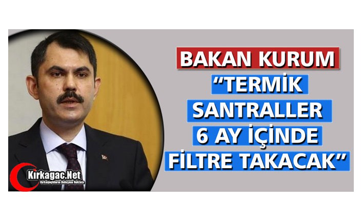 KURUM "TERMİK SANTRALLER 6 AY İÇİNDE FİLTRE TAKACAK"