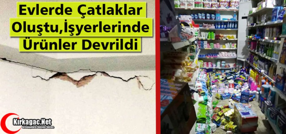 EVLERDE ÇATLAKLAR OLUŞTU, İŞYERLERİNDE ÜRÜNLER DEVRİLDİ