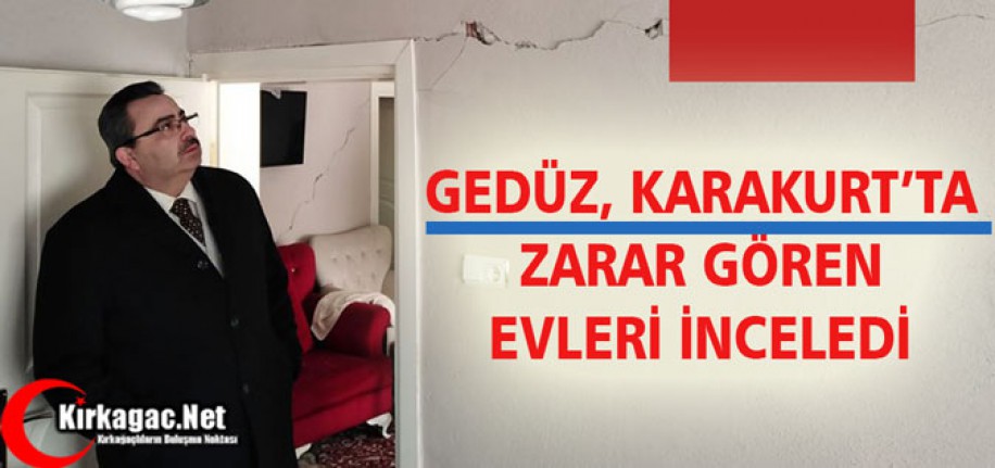 GEDÜZ, KARAKURT’TA ZARAR GÖREN EVLERİ İNCELEDİ