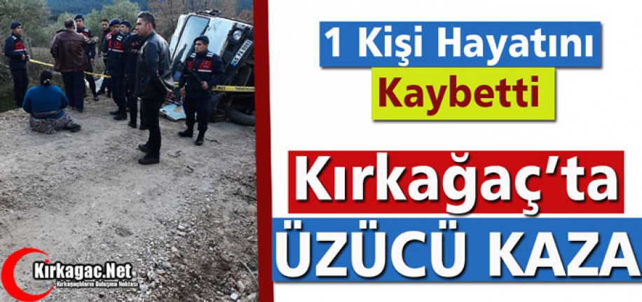 KIRKAĞAÇ’TA KAZA 1 KİŞİ ÖLDÜ