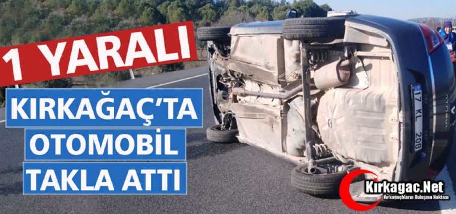 KIRKAĞAÇ’TA OTOMOBİL TAKLA ATTI