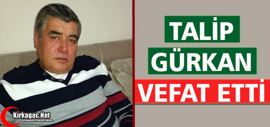 TALİP GÜRKAN VEFAT ETTİ