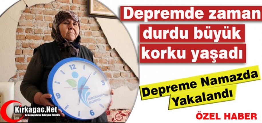 DEPREMDE ZAMAN DURDU BÜYÜK KORKU YAŞADI(ÖZEL HABER)