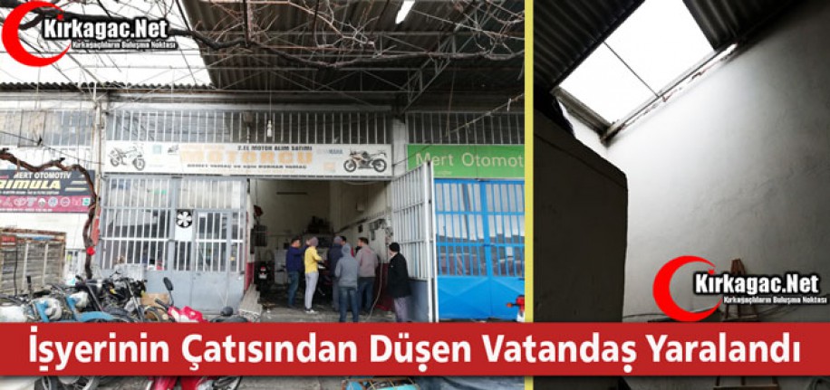 İŞYERİNİN ÇATISINDAN DÜŞEN VATANDAŞ YARALANDI