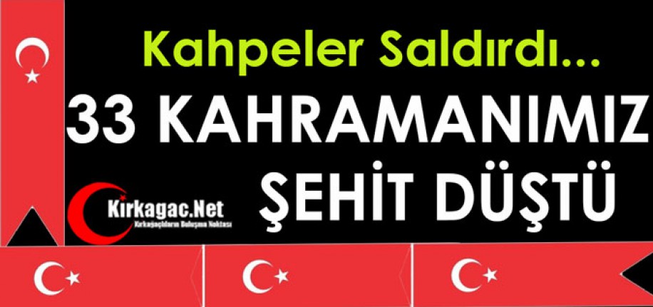 KAHPELER SALDIRDI...33 KAHRAMANIMIZ ŞEHİT DÜŞTÜ