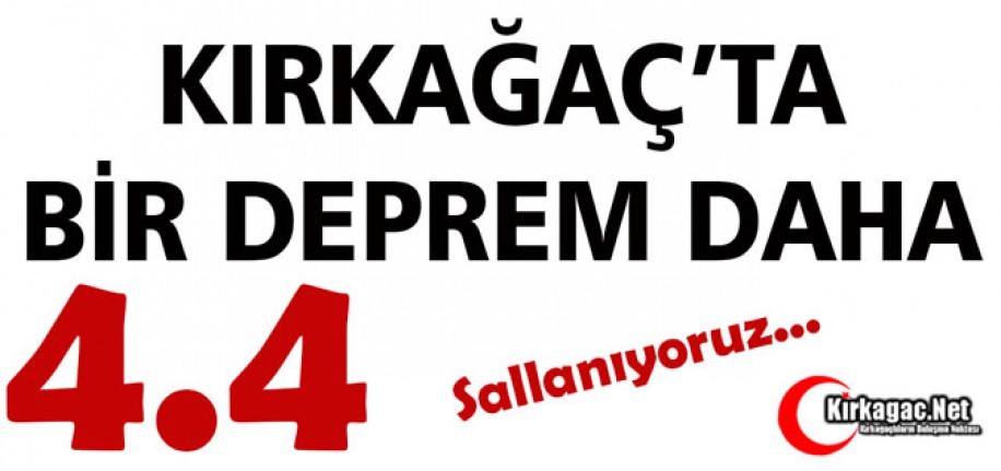 KIRKAĞAÇ'TA BİR DEPREM DAHA 4.4