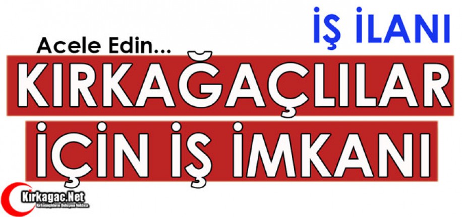 KIRKAĞAÇLILAR İÇİN İŞ İMKANI(ACELE EDİN)