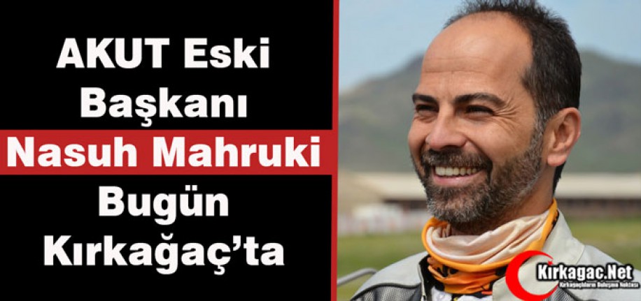 NASUH MAHRUKİ BUGÜN KIRKAĞAÇ'TA