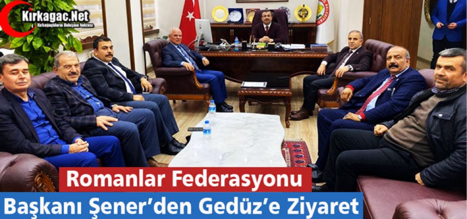 ROMANLAR FEDERASYON BAŞKANI ŞENER’DEN GEDÜZ’E ZİYARET