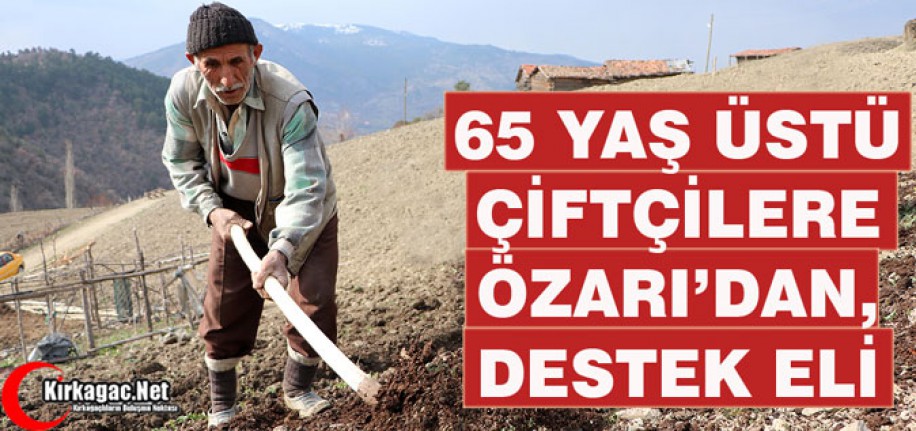 65 YAŞ ÜSTÜ ÇİFTÇİLERE ÖZARI'DAN DESTEK ELİ