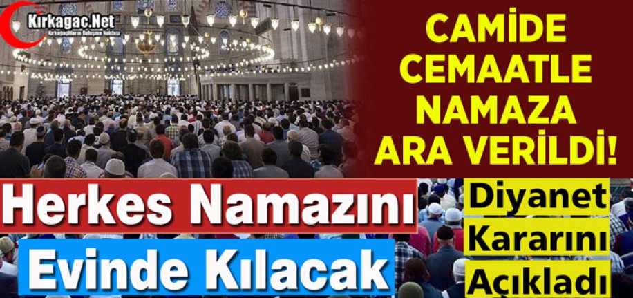 CAMİLERDE CEMAATLE NAMAZA ARA VERİLDİ