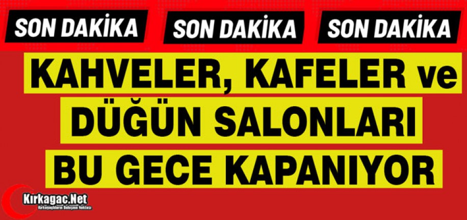 KAHVELER, KAFELER ve DÜĞÜN SALONLARI BU GECE KAPANIYOR