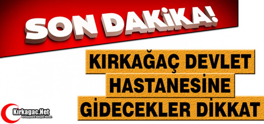 KIRKAĞAÇ DEVLET HASTANESİNE GİDECEKLER DİKKAT