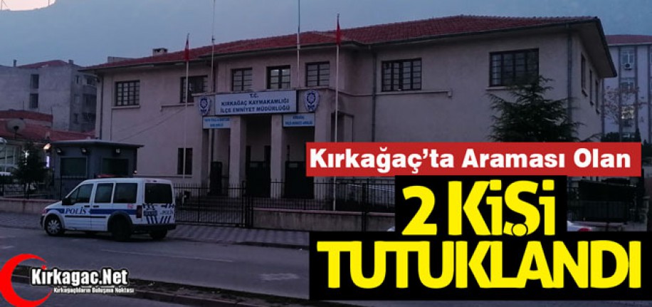 KIRKAĞAÇ'TA ARANAN 2 KİŞİ TUTUKLANDI