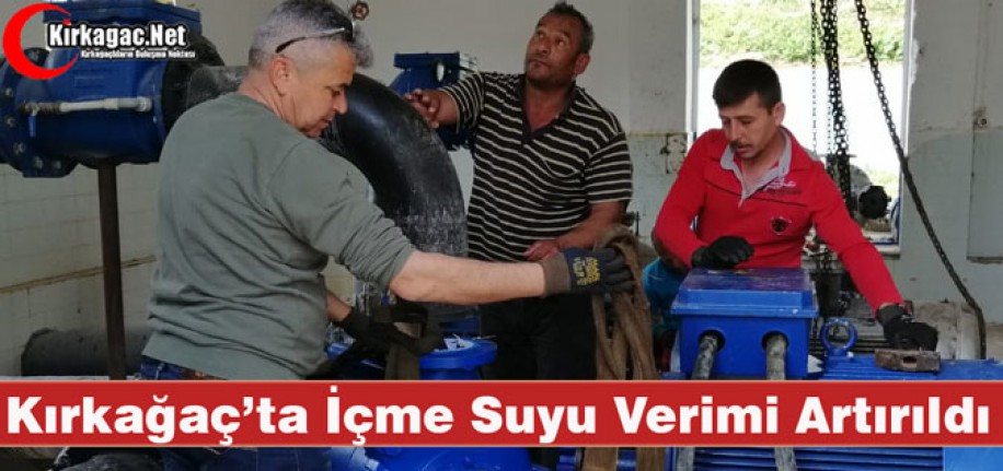 KIRKAĞAÇ'TA İÇME SUYU VERİMİ ARTIRILDI