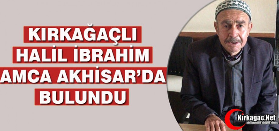 KIRKAĞAÇLI H.İBRAHİM AMCA AKHİSAR'DA BULUNDU