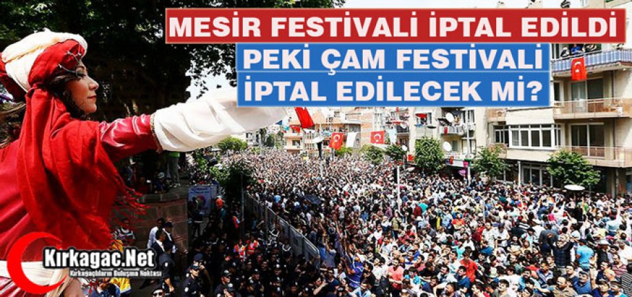 MESİR İPTAL EDİLDİ, PEKİ YA ÇAM FESTİVALİ ?