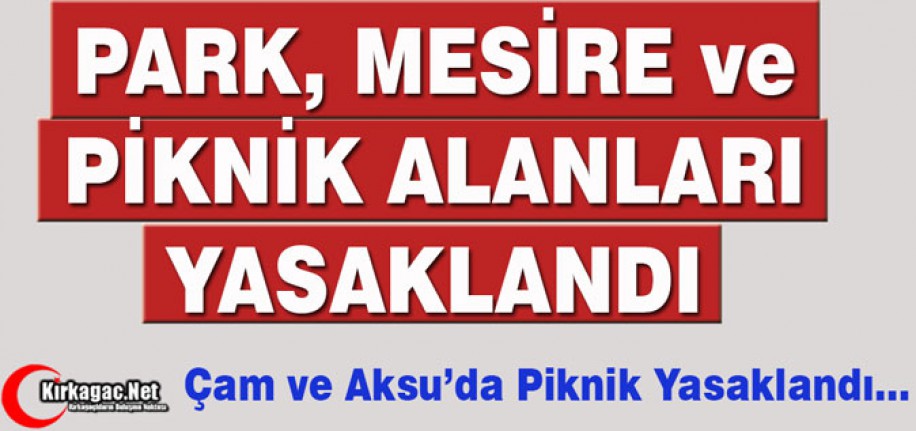 PARK, MESİRE ve PİKNİK ALANLARI YASAKLANDI