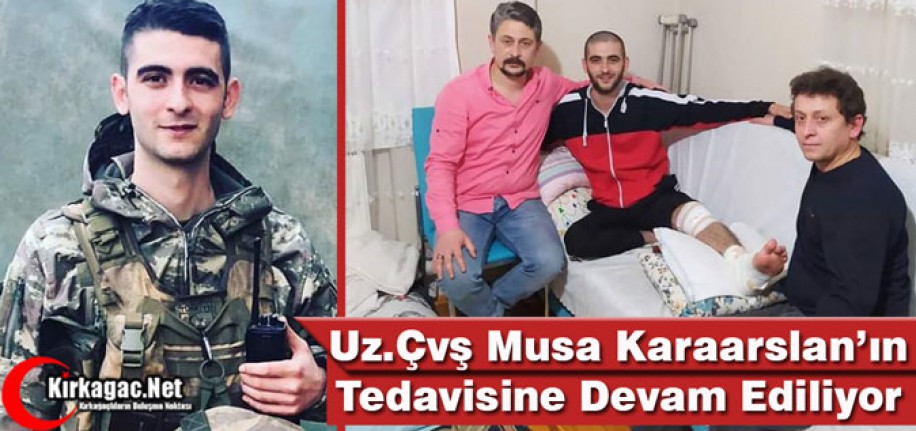 UZ. ÇVŞ. MUSA KARAARSLAN'IN TEDAVİSİ DEVAM EDİYOR