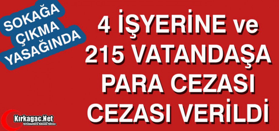 215 VATANDAŞA VE 4 İŞYERİNE PARA CEZASI VERİLDİ