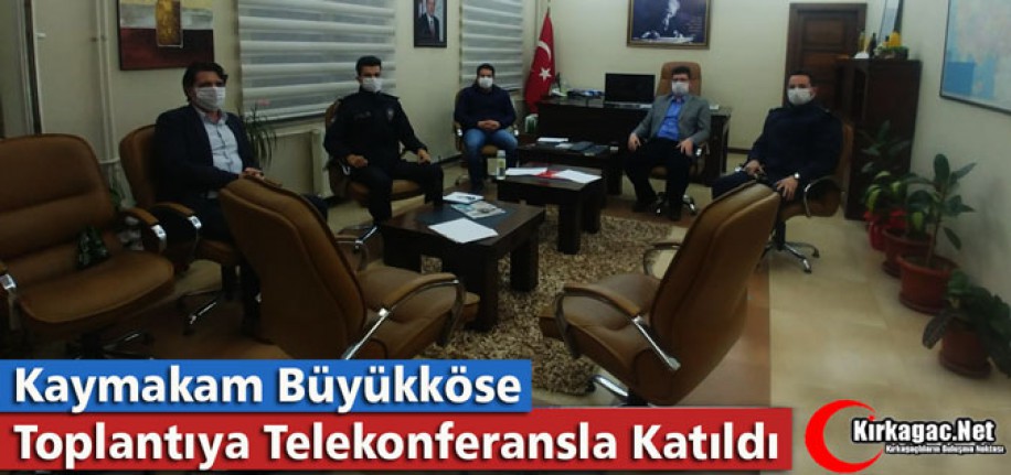 BÜYÜKKÖSE TOPLANTIYA TELEKONFERANS İLE KATILDI