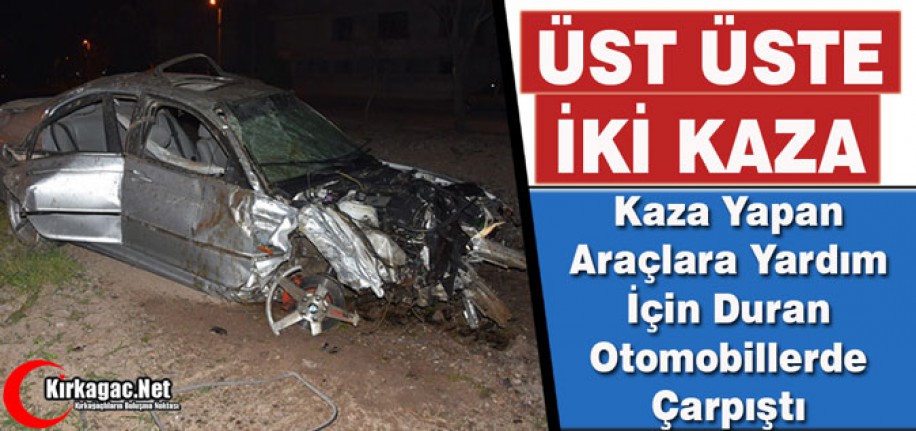 KAZA YAPAN ARAÇLARA YARDIM İÇİN DURANLARA OTOMOBİL ÇARPTI