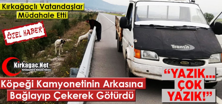 KÖPEĞİ KAMYONETİNİN ARKASINA BAĞLAYIP ÇEKEREK GÖTÜRDÜ
