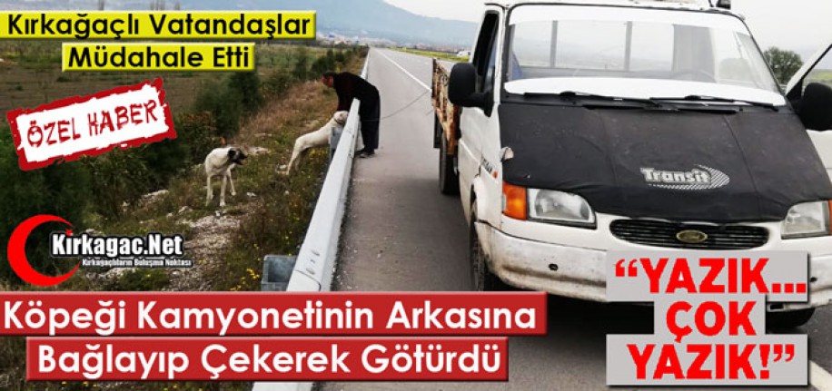 KÖPEĞİ KAMYONETİNİN ARKASINA BAĞLAYIP ÇEKEREK GÖTÜRDÜ