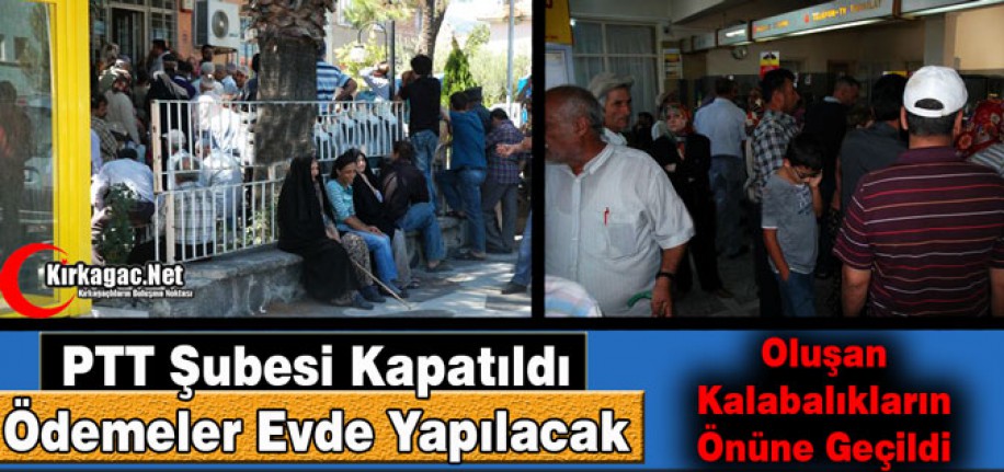 PTT ŞUBESİ KAPATILDI, ÖDEMELER EVDE YAPILACAK