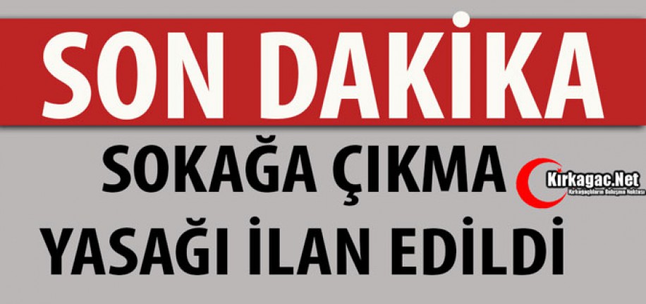 SON DAKİKA..SOKAĞA ÇIKMA YASAĞI İLAN EDİLDİ