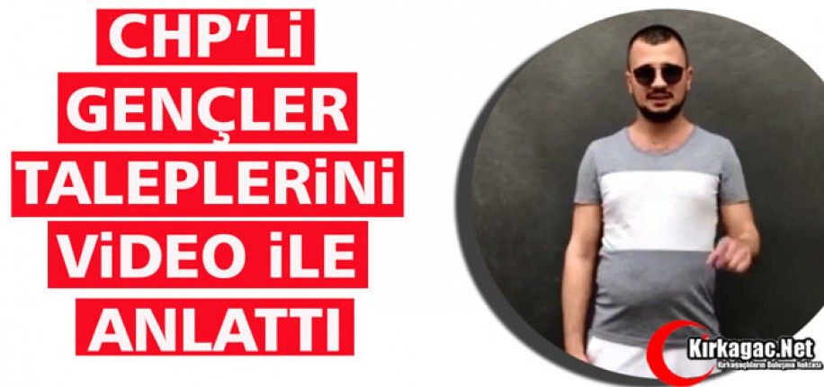 CHP'Lİ GENÇLER TALEPLERİNİ VİDEO İLE ANLATTI