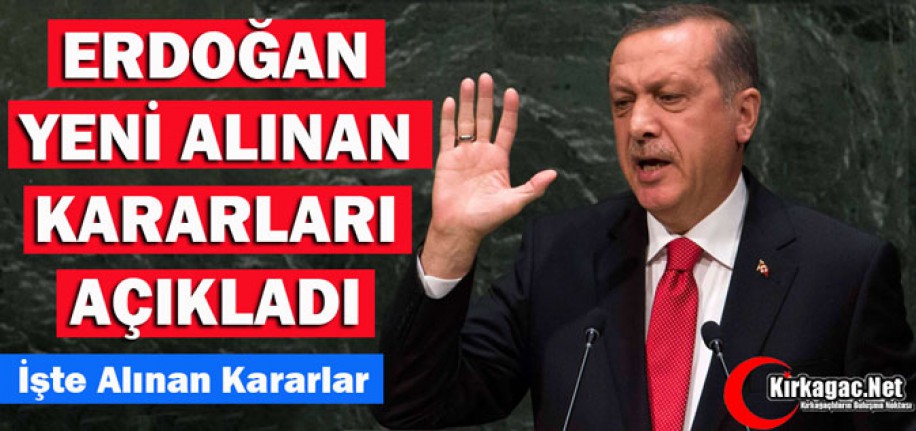 CUMHURBAŞKANI ERDOĞAN ALINAN YENİ KARARLARI AÇIKLADI