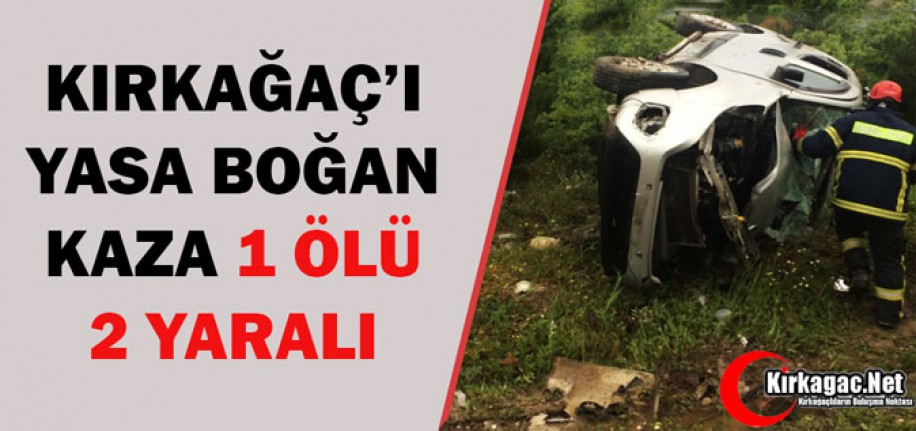 KIRKAĞAÇ'I YASA BOĞAN KAZA 1 ÖLÜ 2 YARALI