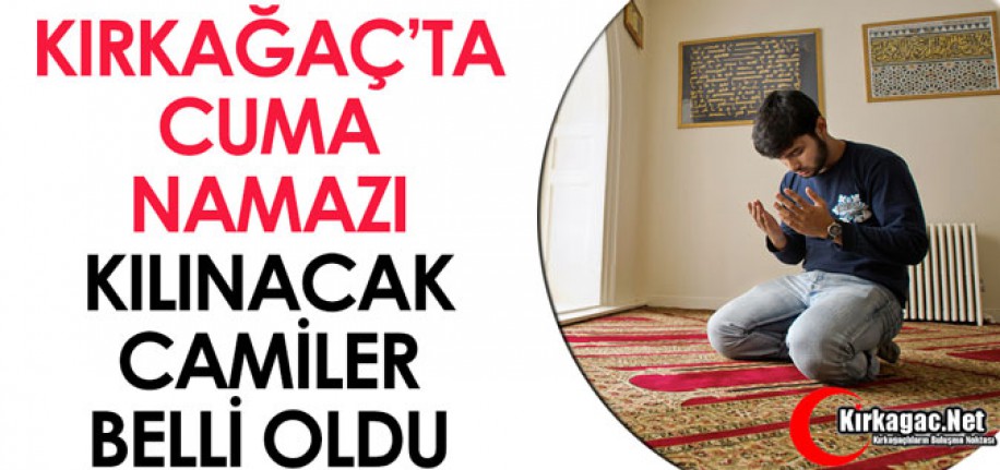 KIRKAĞAÇ'TA CUMA NAMAZI KILINACAK YERLER BELLİ OLDU