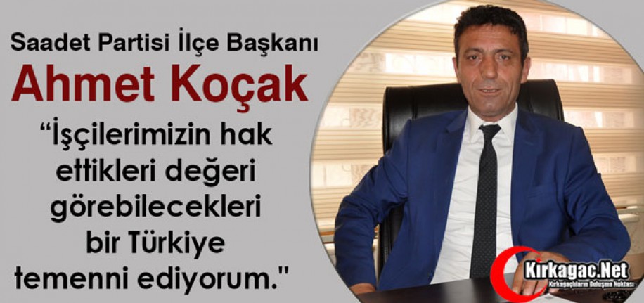 KOÇAK " İŞÇİLERİMİZİN HAK ETTİKLERİ DEĞERİ GÖREBİLECEKLERİ BİR TÜRKİYE TEMENNİ EDİYORUM"