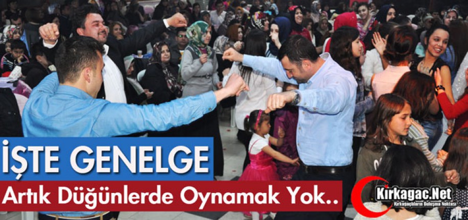 DÜĞÜNLERDE OYNAMAK YOK.. İŞTE GENELGE