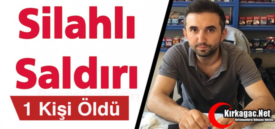 SİLAHLI SALDIRI 1 ÖLÜ