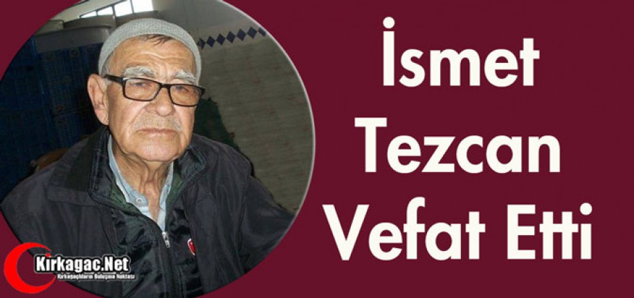 ÜZEN ÖLÜM..İSMET TEZCAN VEFAT ETTİ