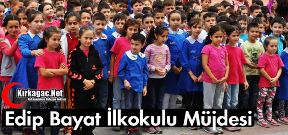 EDİP BAYAT İLKOKULU MÜJDESİ