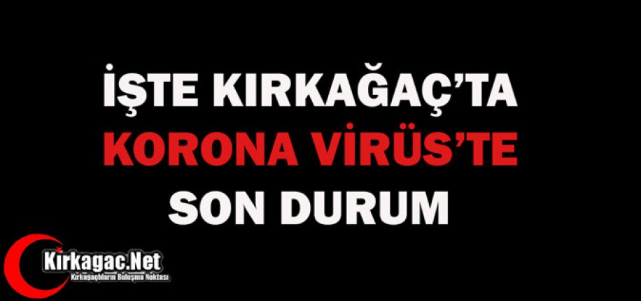 İŞTE KIRKAĞAÇ'TA KORONA VİRÜS DURUMU