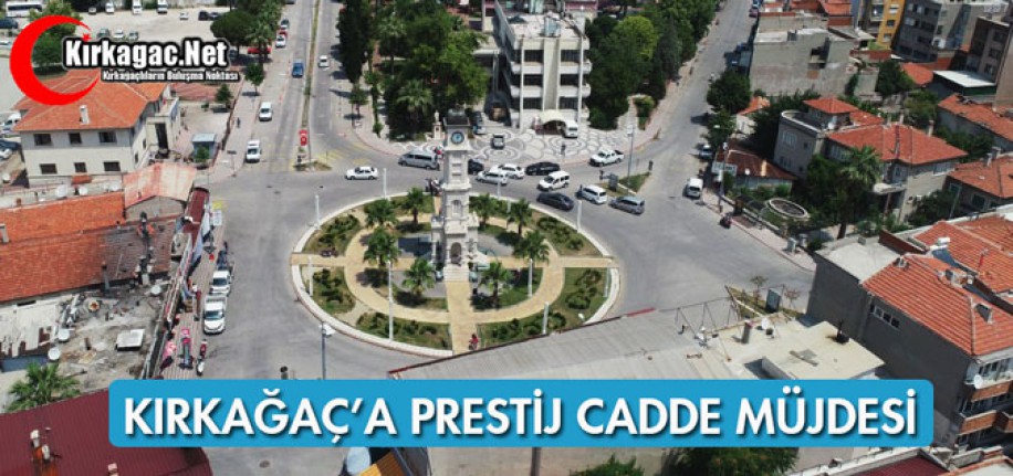 KIRKAĞAÇ'A PRESTİJ CADDE MÜJDESİ