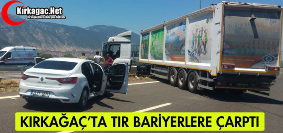 KIRKAĞAÇ'TA TIR BARİYERLERE ÇARPTI