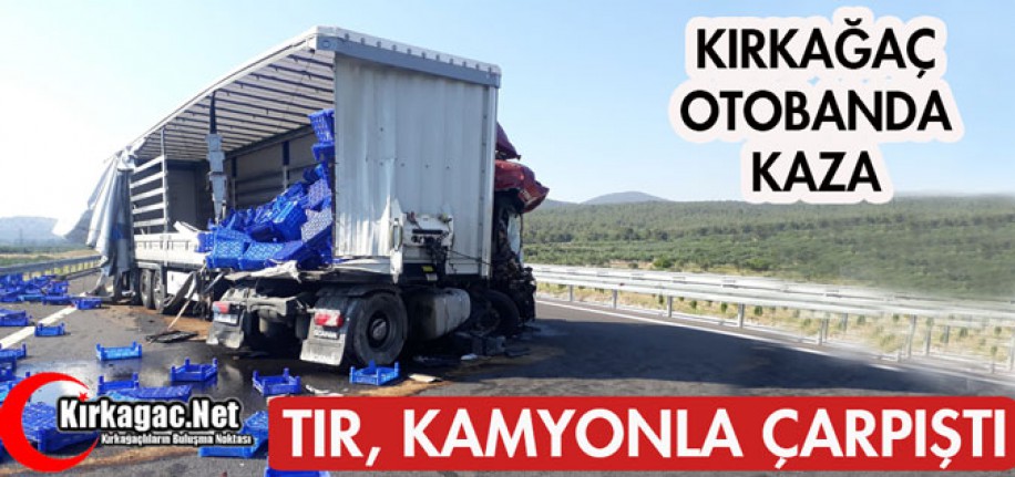 KIRKAĞAÇ'TA TIR, KAMYONLA ÇARPIŞTI