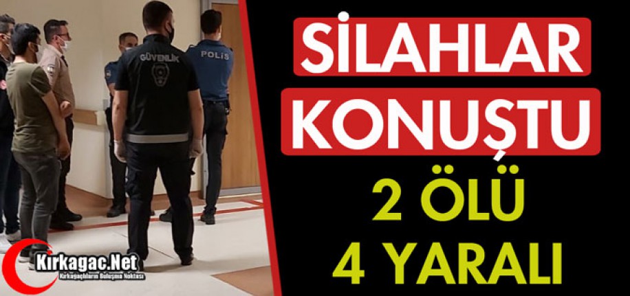 SİLAHLAR KONUŞTU 2 ÖLÜ 4 YARALI