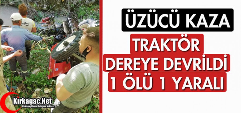 TRAKTÖR DEREYE DEVRİLDİ 1 ÖLÜ 1 YARALI