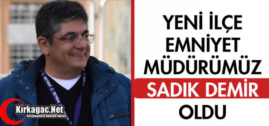 YENİ KIRKAĞAÇ İLÇE EMNİYET MÜDÜRÜ BELLİ OLDU